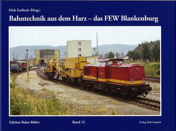 Bahntechnik aus dem Harz – das FEW Blankenburg Edition Bahn-Bilder, Band 12